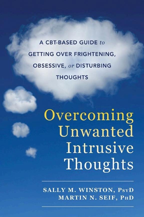 Overcoming Unwanted Intrusive Thoughts: A CBT-Based Guide to Getting Over Frightening, Obsessive, or Disturbing Thoughts book cover