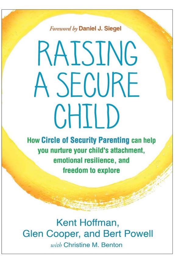 Raising a Secure Child: How Circle of Security Parenting Can Help You Nurture Your Child s Attachment, Emotional Resilience, and Freedom to Explore book cover