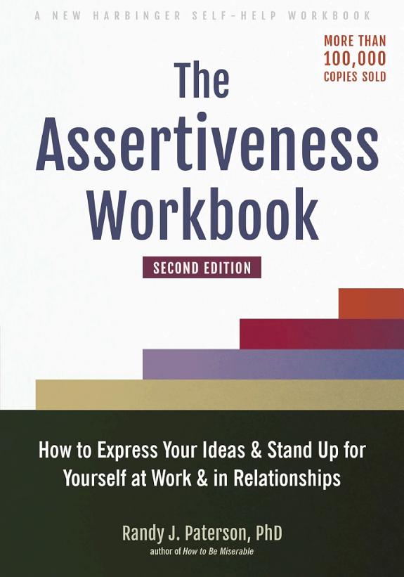 The Assertiveness Workbook: How to Express Your Ideas and Stand Up for Yourself at Work and in Relationships book cover